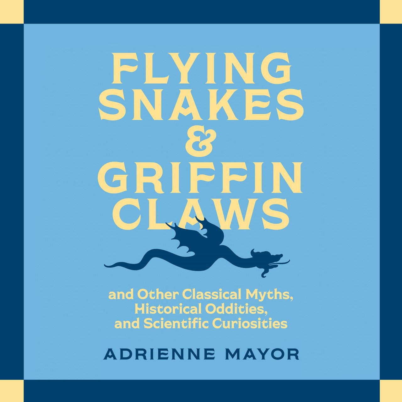 Audiobook cover for Flying Snakes and Griffin Claws: And Other Classical Myths, Historical Oddities, and Scientific Curiosities