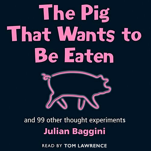 Audiobook cover for THE PIG THAT WANTS TO BE EATEN AND 99 OTHER THOUGHT EXPERIMENTS.